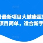 11月份最新项目大健康超思维打法，项目简单，适合新手操作-梦帆创业网