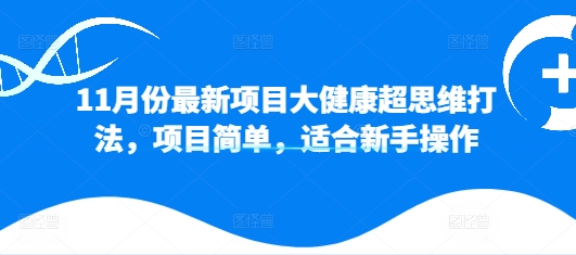 11月份最新项目大健康超思维打法，项目简单，适合新手操作-梦帆创业网