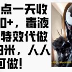 蹭热点一天收入500+，毒液变身特效代做一单3米，人人可做!-梦帆创业网