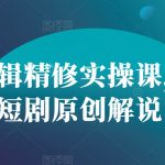 短剧剪辑精修实操课，入门短剧原创解说-梦帆创业网
