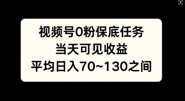 视频号0粉保底任务，当天可见收益，日入70~130-梦帆创业网