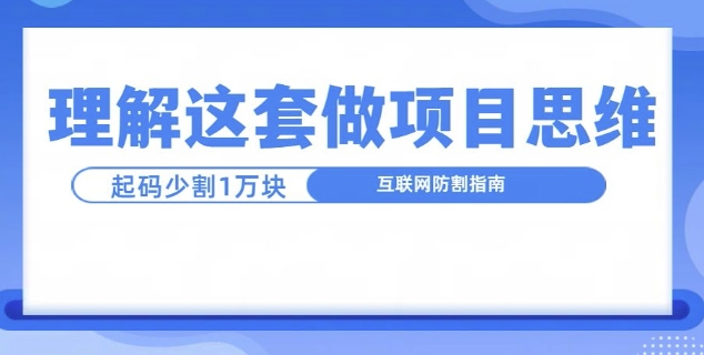 理解这套做项目思维，起码少割1W，互联网防割指南-梦帆创业网