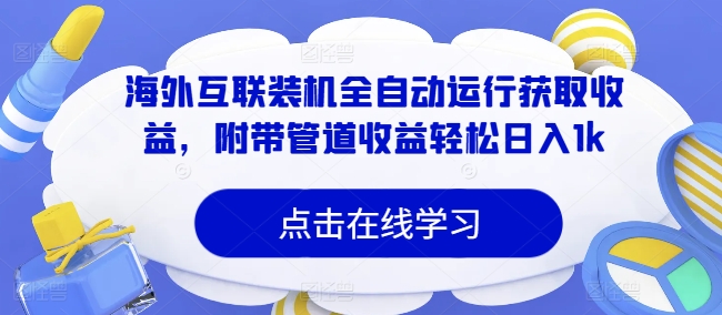 海外互联装机全自动运行获取收益，附带管道收益轻松日入1k-梦帆创业网