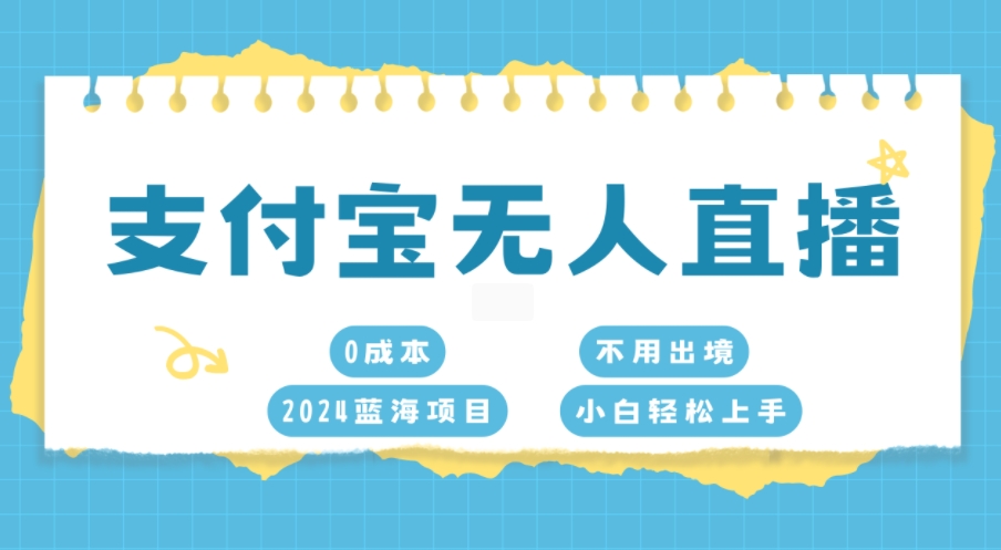 支付宝无人直播，0成本，2024蓝海项目，不用出境，小白轻松上手-梦帆创业网