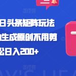 小白福利!今日头条矩阵玩法解析，AI自动生成原创不用剪辑，轻松日入200+-梦帆创业网