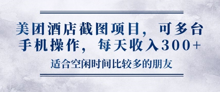 美团酒店截图项目，可多台手机操作，每天收入3张-梦帆创业网