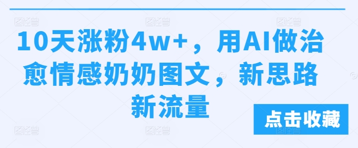 10天涨粉4w+，用AI做治愈情感奶奶图文，新思路新流量-梦帆创业网