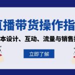 （13328期）直播带货操作指南：脚本设计、互动、流量与销售技巧-梦帆创业网