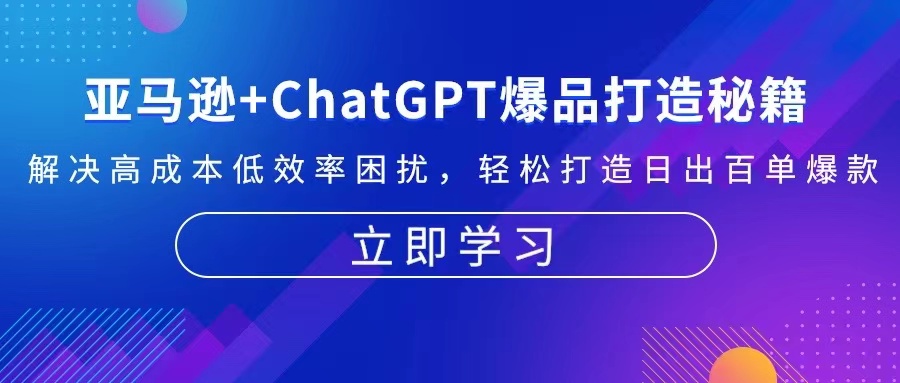 （13274期）亚马逊+ChatGPT爆品打造秘籍：解决高成本低效率困扰 轻松打造日出百单爆款-梦帆创业网