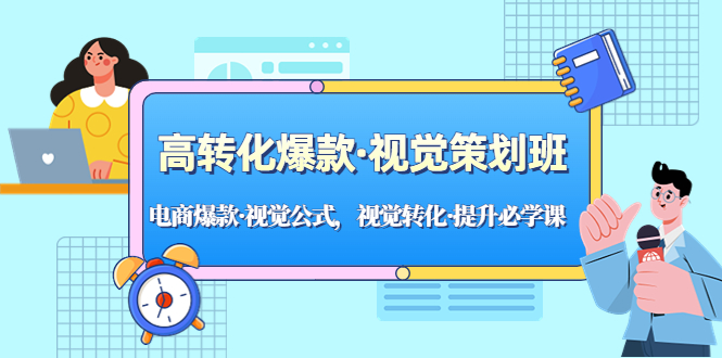 高转化爆款·视觉策划班：电商爆款·视觉公式，视觉转化·提升必学课！-梦帆创业网