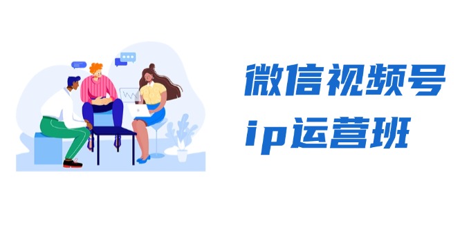 （13228期）微信视频号ip运营班：特邀分享+CEO直播+精英分享，揭秘视频号变现秘诀-梦帆创业网