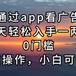 （13207期）通过app看广告，一天轻松入手一两张0门槛，无脑操作，小白可操作-梦帆创业网