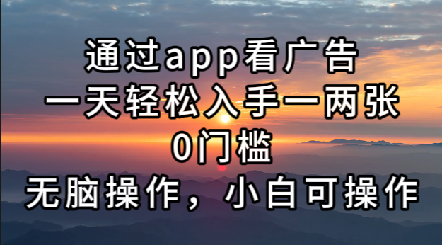 （13207期）通过app看广告，一天轻松入手一两张0门槛，无脑操作，小白可操作-梦帆创业网