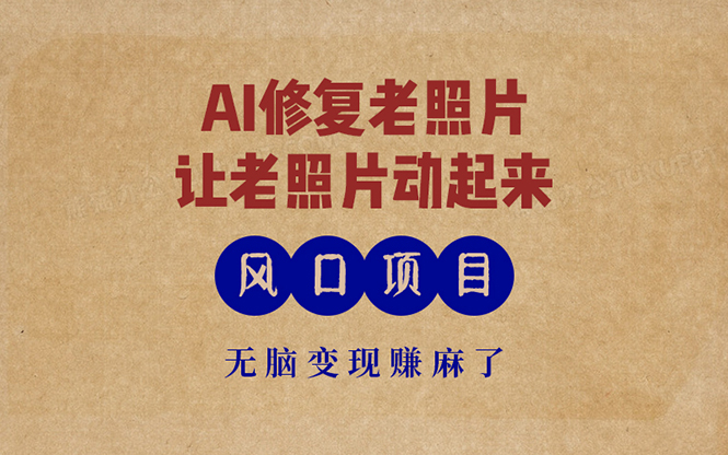 （13296期）最新风口项目，AI一键修复老照片，让老照片动起来，接单到手软，无脑变…-梦帆创业网