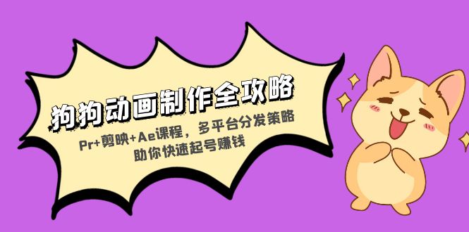 （13332期）狗狗动画制作全攻略：Pr+剪映+Ae课程，多平台分发策略助你快速起号赚钱-梦帆创业网