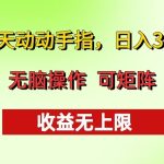 （13338期）每天动动手指头，日入300+ 批量操作方法 收益无上限-梦帆创业网