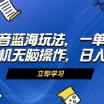 （13273期）抖音蓝海玩法，一单50，小白手机无脑操作，日入3000+-梦帆创业网