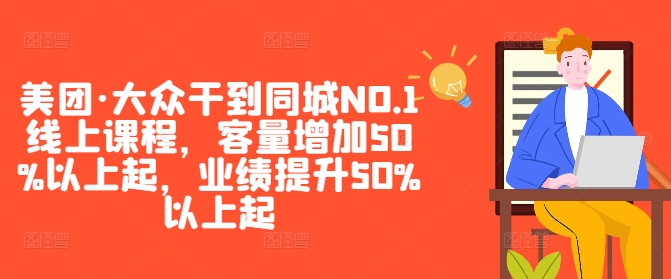 美团·大众干到同城NO.1线上课程，客量增加50%以上起，业绩提升50%以上起-梦帆创业网