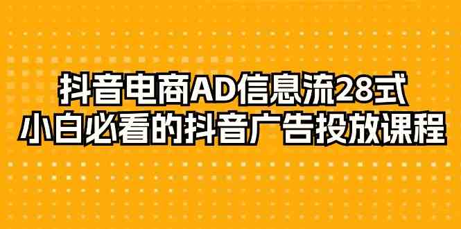 （9299期）抖音电商-AD信息流 28式，小白必看的抖音广告投放课程-29节-梦帆创业网