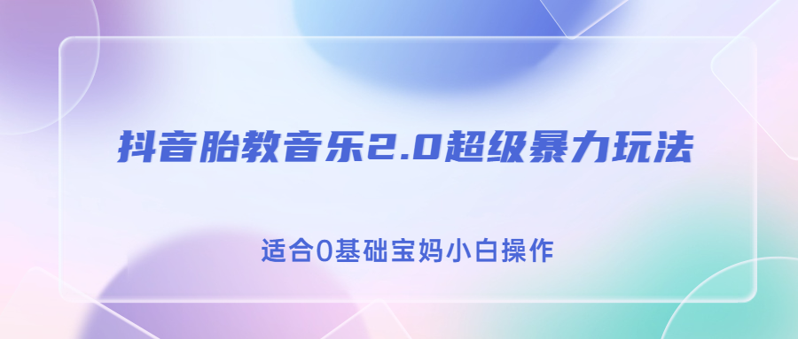 抖音胎教音乐2.0，超级暴力变现玩法，日入500+，适合0基础宝妈小白操作-梦帆创业网