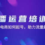 直播运营培训课：直播电商如何起号，助力流量起飞（11节课）-梦帆创业网