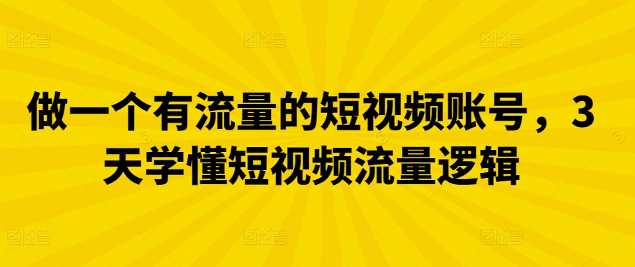 做一个有流量的短视频账号，3天学懂短视频流量逻辑-梦帆创业网