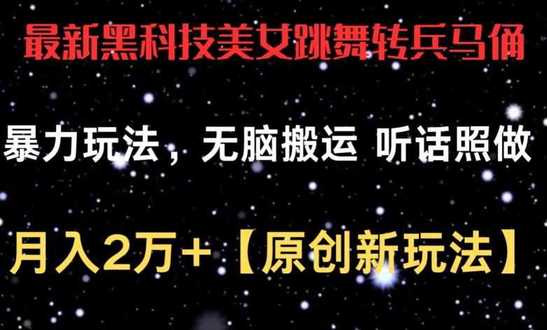 最新黑科技美女跳舞转兵马俑暴力玩法，无脑搬运 听话照做 月入2万+【原创新玩法】-梦帆创业网