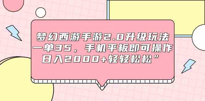 （9303期）梦幻西游手游2.0升级玩法，一单35，手机平板即可操作，日入2000+轻轻松松”-梦帆创业网