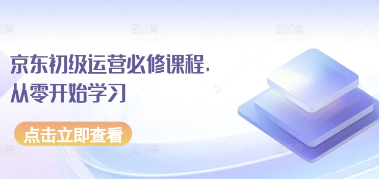 京东初级运营必修课程，从零开始学习-梦帆创业网