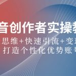 抖音创作者实操教程：四大思维+快速引流+变现路径，打造个性化优势账号-梦帆创业网