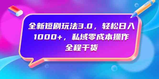 （9794期）全新短剧玩法3.0，轻松日入1000+，私域零成本操作，全程干货-梦帆创业网