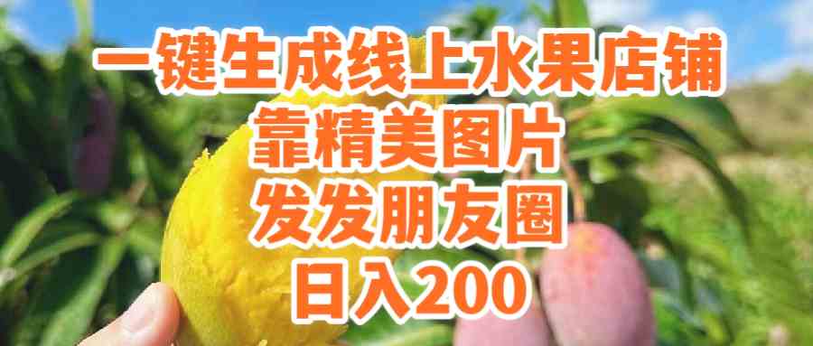 (9467期）一键生成线上水果店，靠精美图片发发朋友圈，也能日入200-梦帆创业网