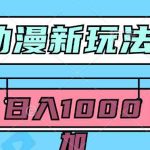 （9601期）2024动漫新玩法，条条爆款5分钟一无脑搬运轻松日入1000加条100%过原创，-梦帆创业网