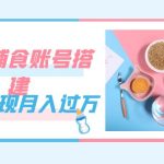 紧跟时代发展，婴儿辅食账号搭建，轻松实现月入过万（教程+素材）-梦帆创业网