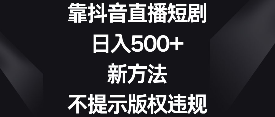 靠抖音直播短剧，日入500+，新方法、不提示版权违规-梦帆创业网