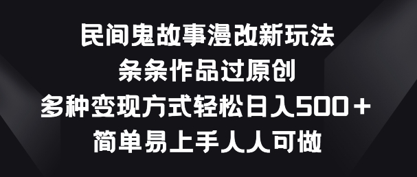 民间鬼故事漫改新玩法，条条作品过原创，多种变现方式，简单易上手人人可做-梦帆创业网
