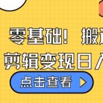 视频号零基础搬运爆款视频，剪辑变现日入千元-梦帆创业网