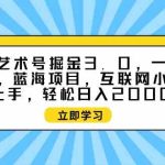 （9711期）抽象艺术号掘金3.0，一天半小时 ，蓝海项目， 互联网小白轻松上手，轻松…-梦帆创业网