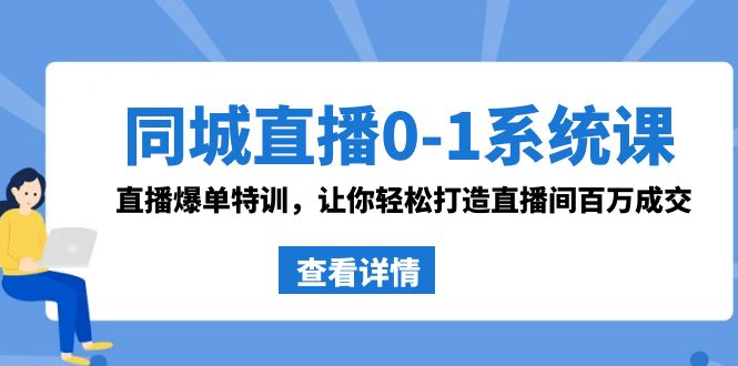 同城直播0-1系统课 抖音同款：直播爆单特训，让你轻松打造直播间百万成交-梦帆创业网