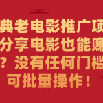 经典老电影推广项目，分享电影也能赚佣金？没有任何门槛，可批量操作！-梦帆创业网