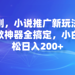 短剧，小说推广新玩法，一款神器全搞定，小白轻松日入200+-梦帆创业网