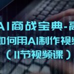 掘金AI商战宝典-高阶班：如何用AI制作视频(11节视频课)-梦帆创业网