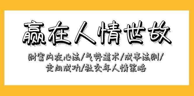 赢在人情世故：财富内在心法/气势道术/成事法则/走向成功/社交与人情策略-梦帆创业网