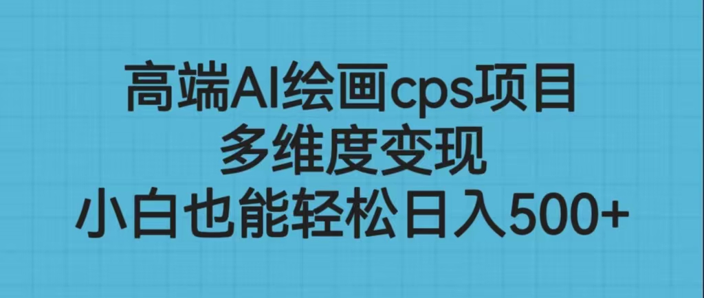 高端AI绘画cps项目，多维度变现，小白也能轻松日入500+-梦帆创业网