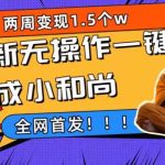 两周1.5W最新无操作一键生成小和尚玩法，升级版首发-梦帆创业网