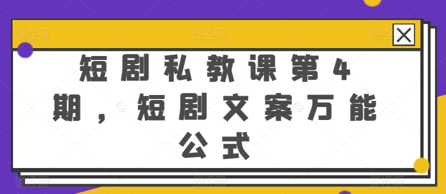 短剧私教课第4期，短剧文案万能公式-梦帆创业网