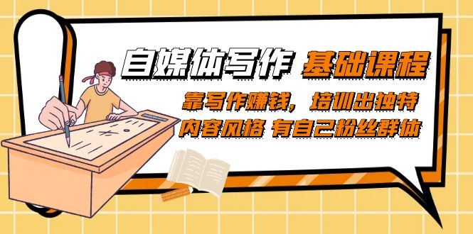 自媒体写作-基础课程：靠写作赚钱，培训出独特内容风格 有自己粉丝群体-梦帆创业网
