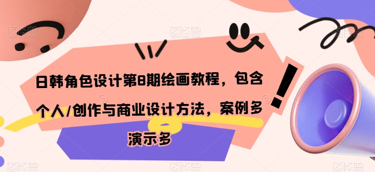 日韩角色设计第8期绘画教程，包含个人/创作与商业设计方法，案例多演示多-梦帆创业网