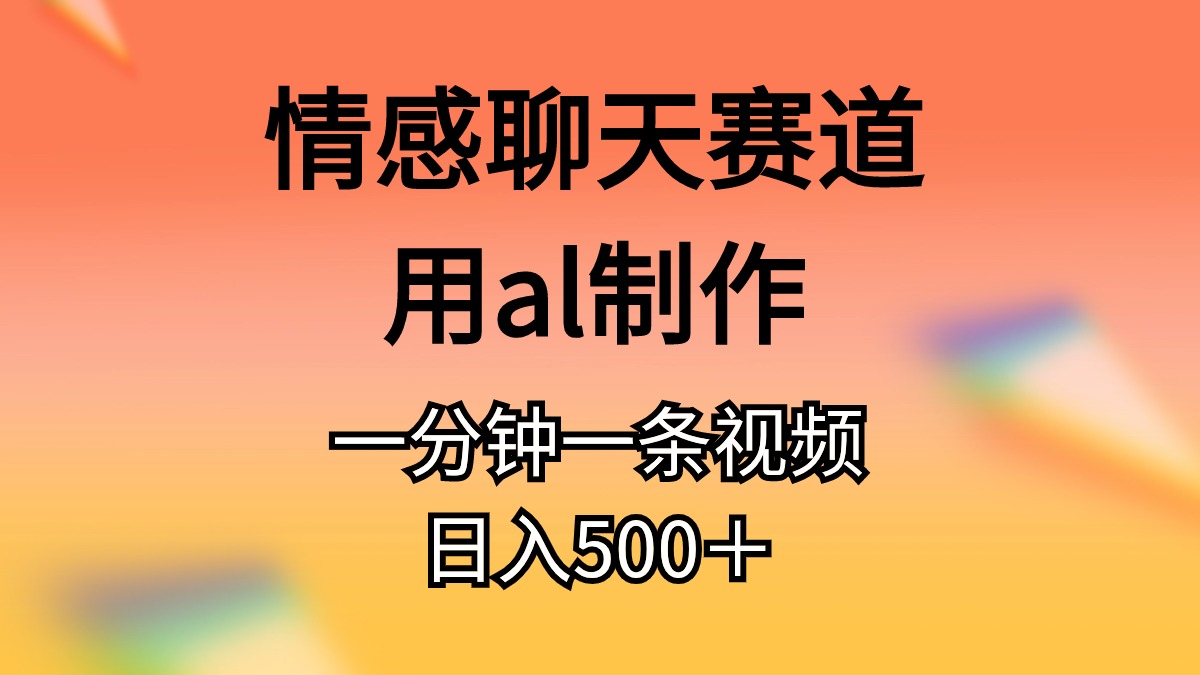 （10442期）情感聊天赛道用al制作一分钟一条视频日入500＋-梦帆创业网