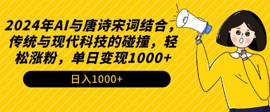 2024年AI与唐诗宋词结合，传统与现代科技的碰撞，轻松涨粉，单日变现1000+-梦帆创业网